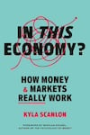 In This Economy?: How Money & Markets Really Work